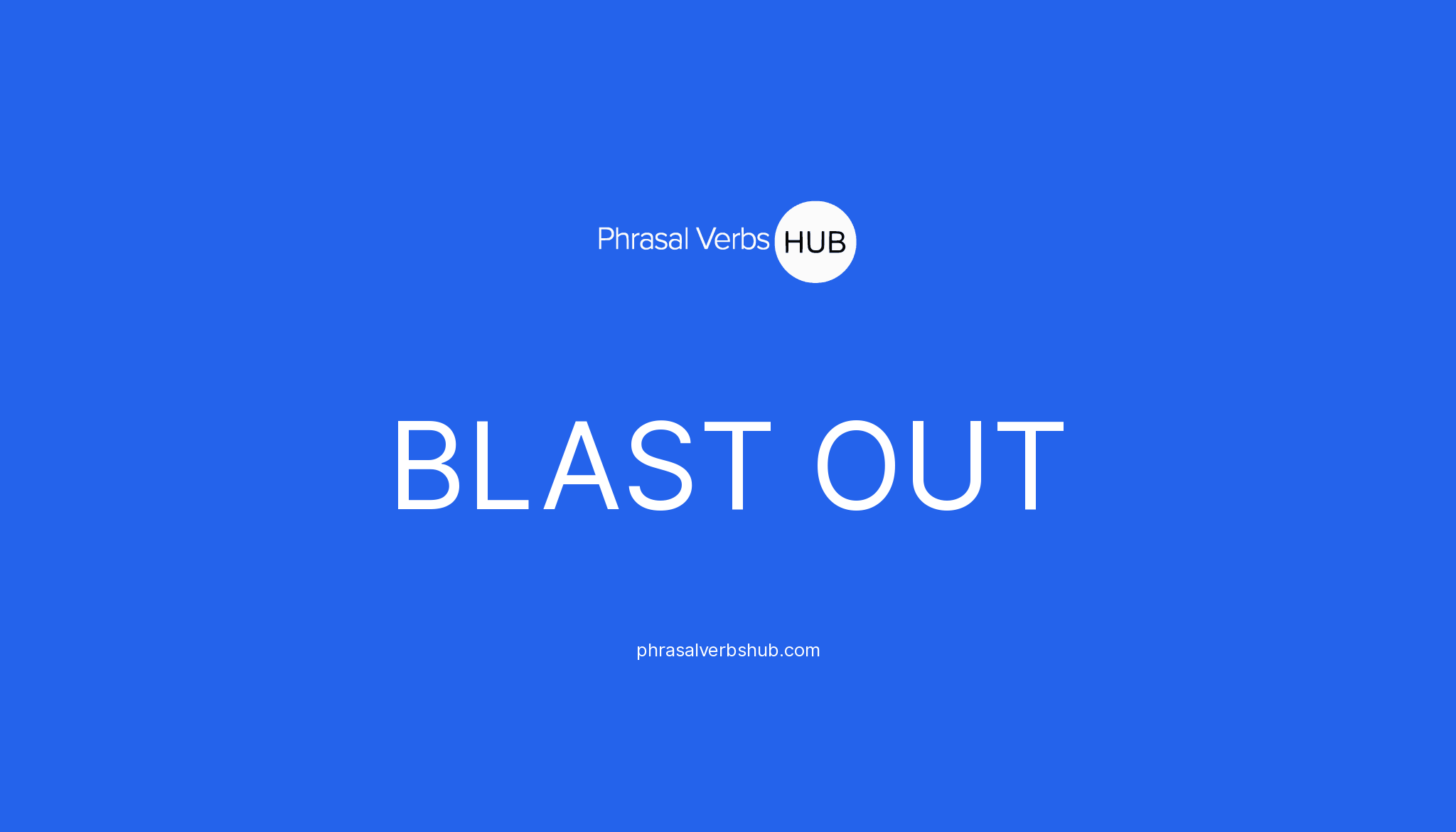 BLAST OUT Phrasal Verb Meaning & Examples